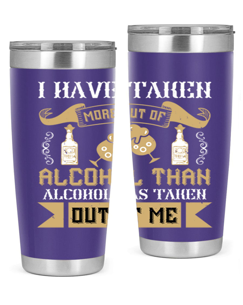 i have taken more out of alcohol than alcohol has taken out of me 46#- drinking- Tumbler