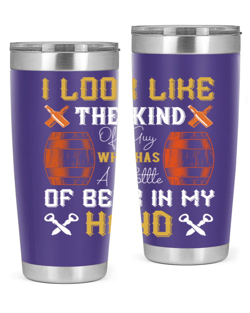 i look like the kind of guy who has a bottle of beer in my hand 76#- beer- Tumbler
