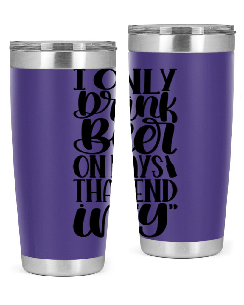 i only drink beer on days 34#- beer- Tumbler