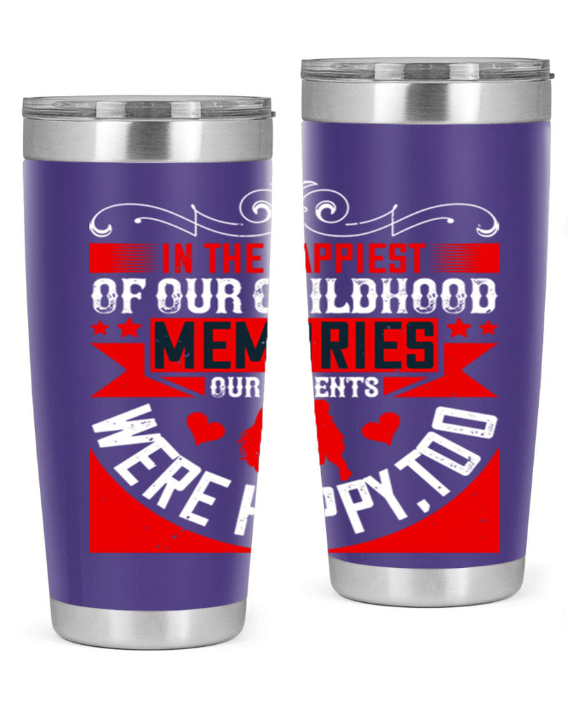 in the happiest of our childhood memories our parents were happy too 45#- Parents Day- Tumbler
