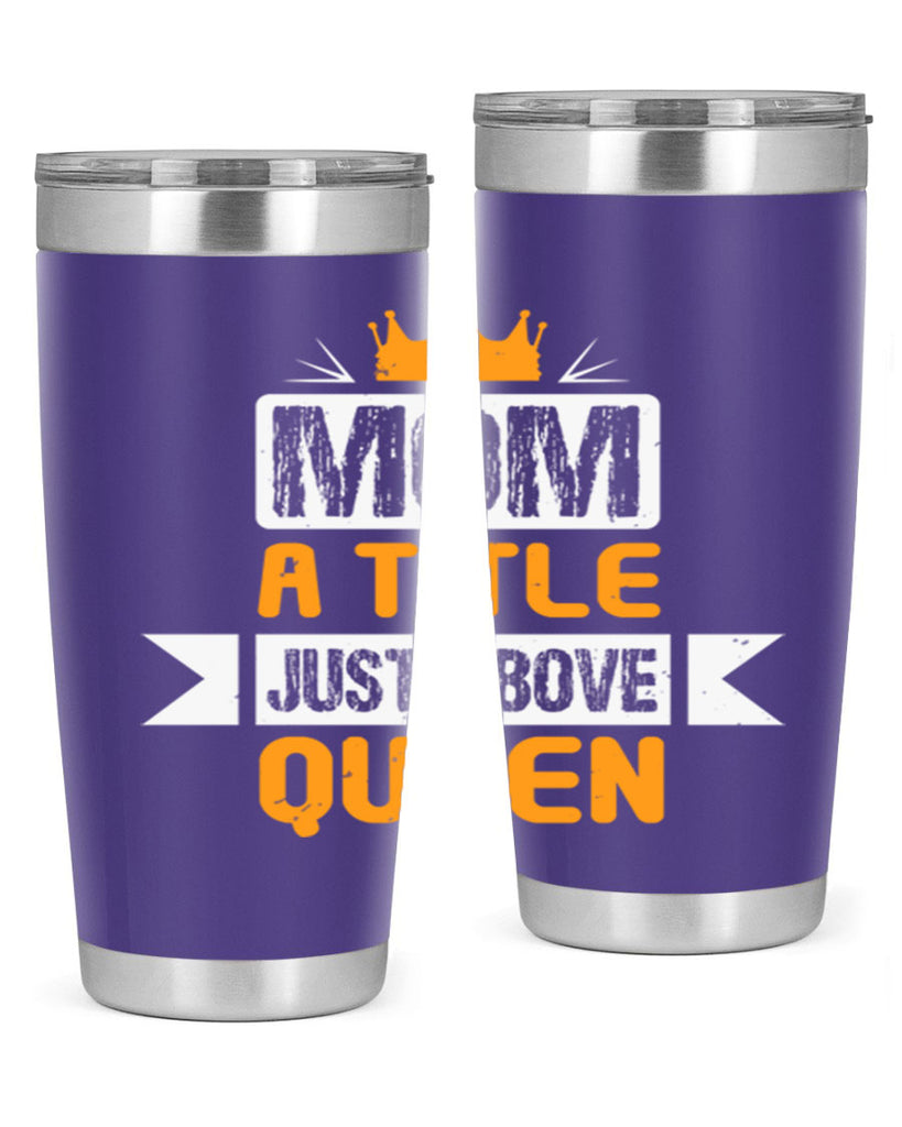 mom a title just above queen 48#- mothers day- Tumbler