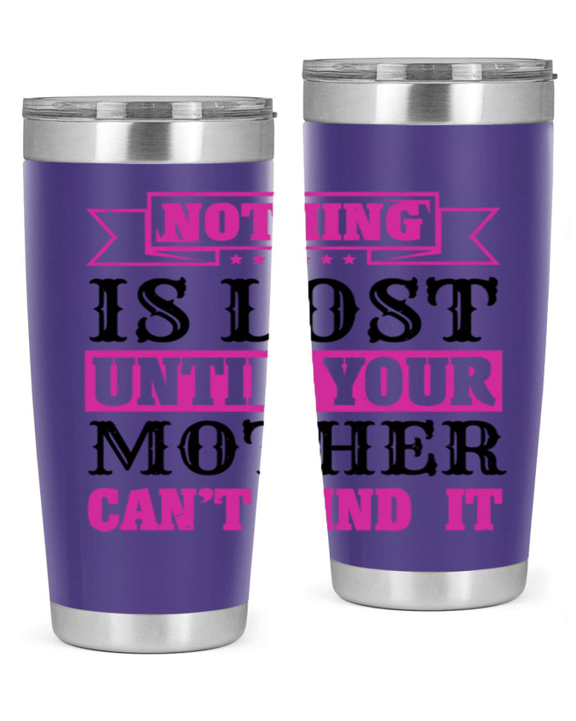 nothing is lost until your mother cant find it 32#- mothers day- Tumbler