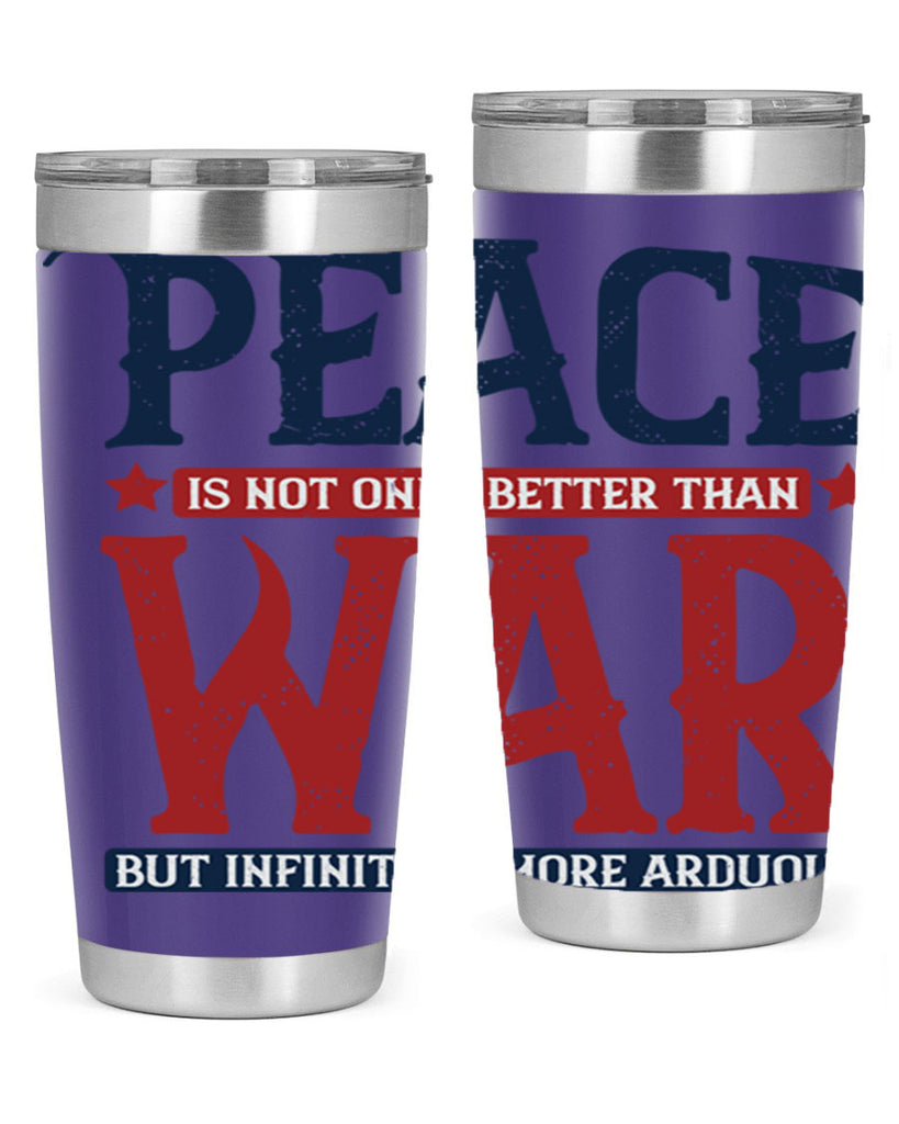 peace is not only better than war but infinitely more arduous 36#- Veterns Day- Tumbler