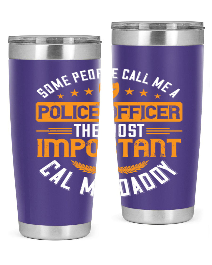 some people call me a police officer the most important cal me daddy 184#- fathers day- Tumbler