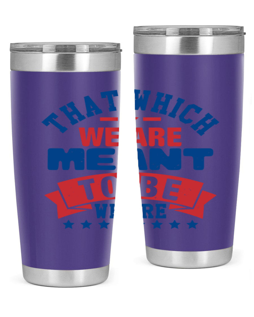 that which we are meant to be Style 39#- Fourt Of July- Tumbler