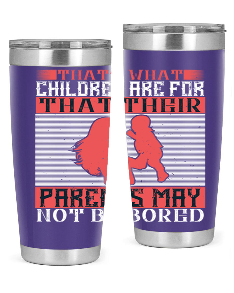 that’s what children are for—that their parents may not be bored 21#- Parents Day- Tumbler