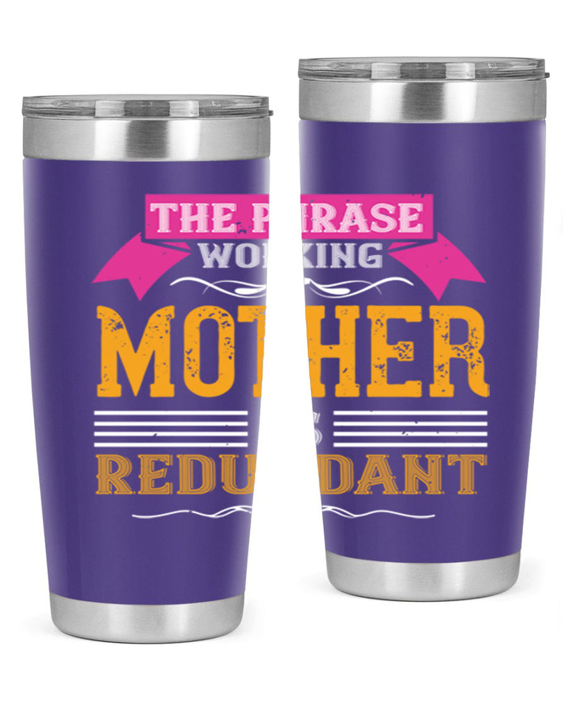 the phrase ’working mother’ is redundant 46#- mom- Tumbler