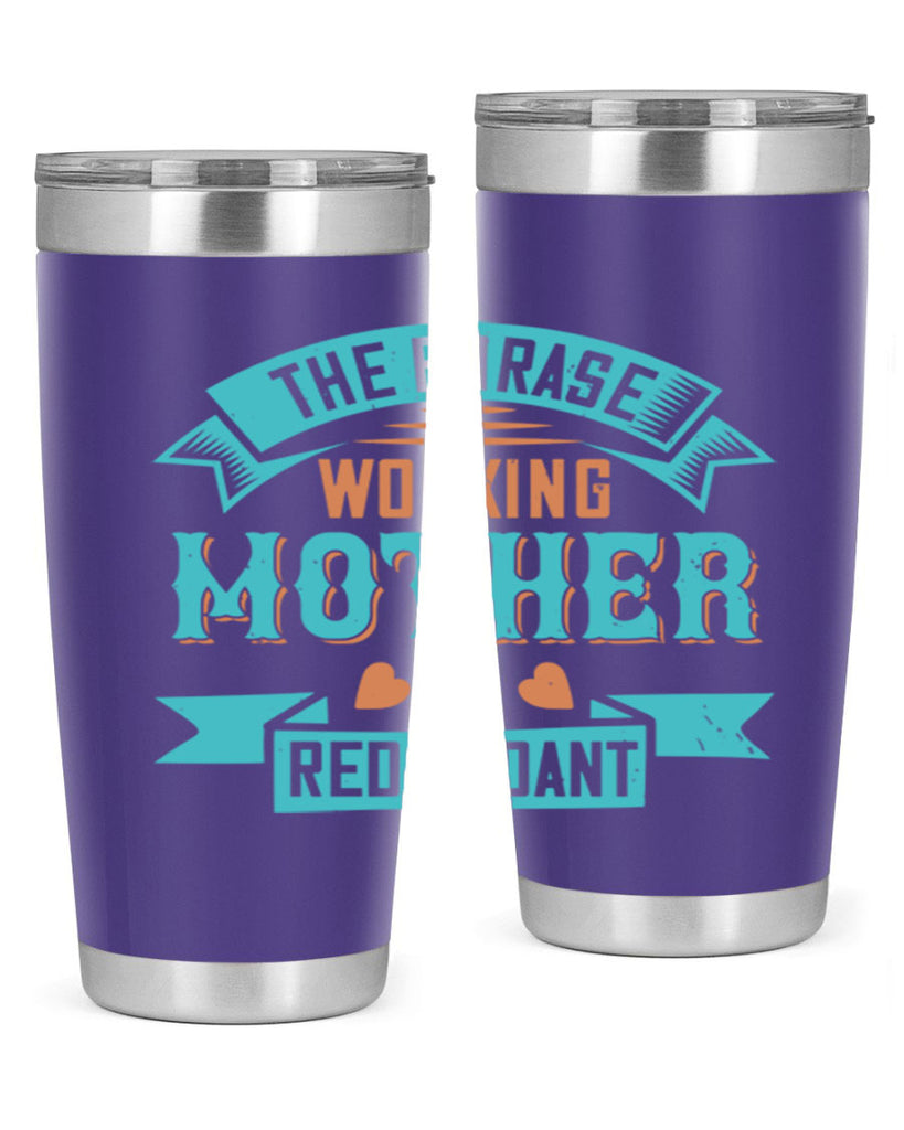 the phrase ’working mother’ is redundant 47#- mom- Tumbler