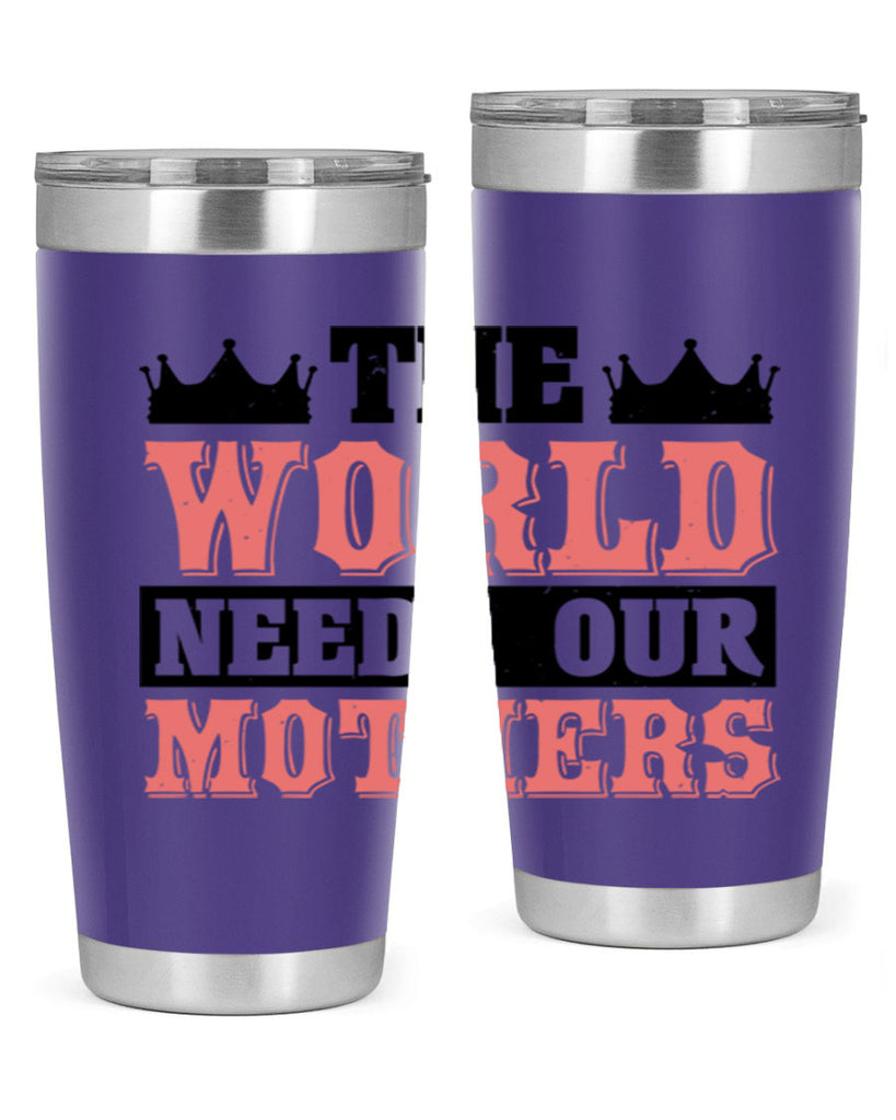 the world needs our mothers 18#- mothers day- Tumbler
