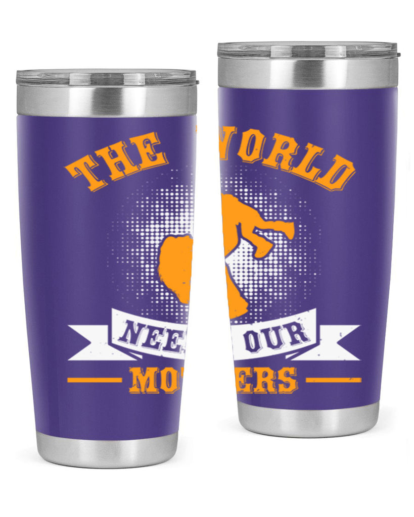 the world needs our mothers 20#- mothers day- Tumbler