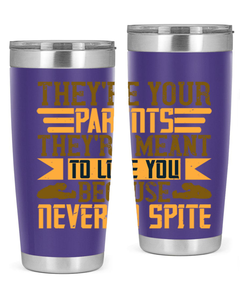 they’re your parents they’re meant to love you because never in spite 13#- Parents Day- Tumbler
