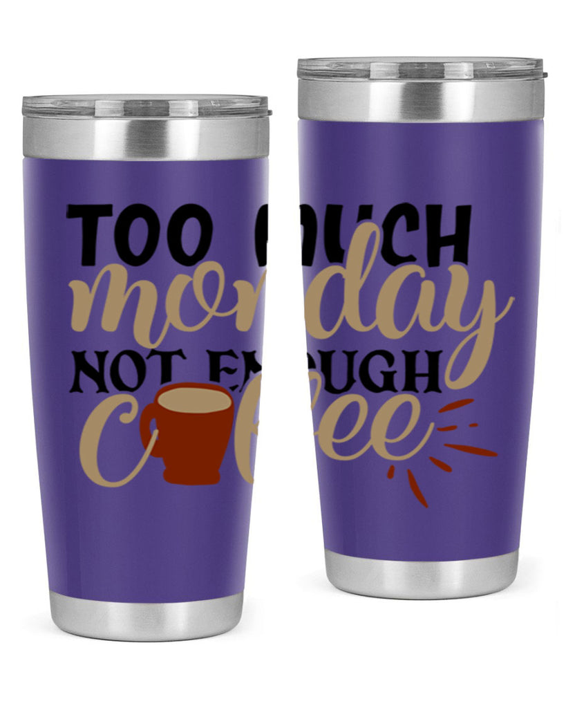 too much monday not enough coffee 199#- coffee- Tumbler