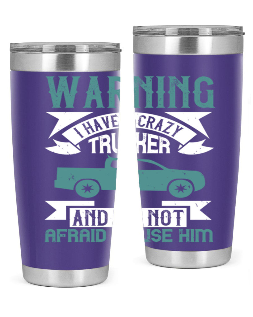 warning i have a crazy trucker and im not afraid to use him Style 9#- truck driver- tumbler