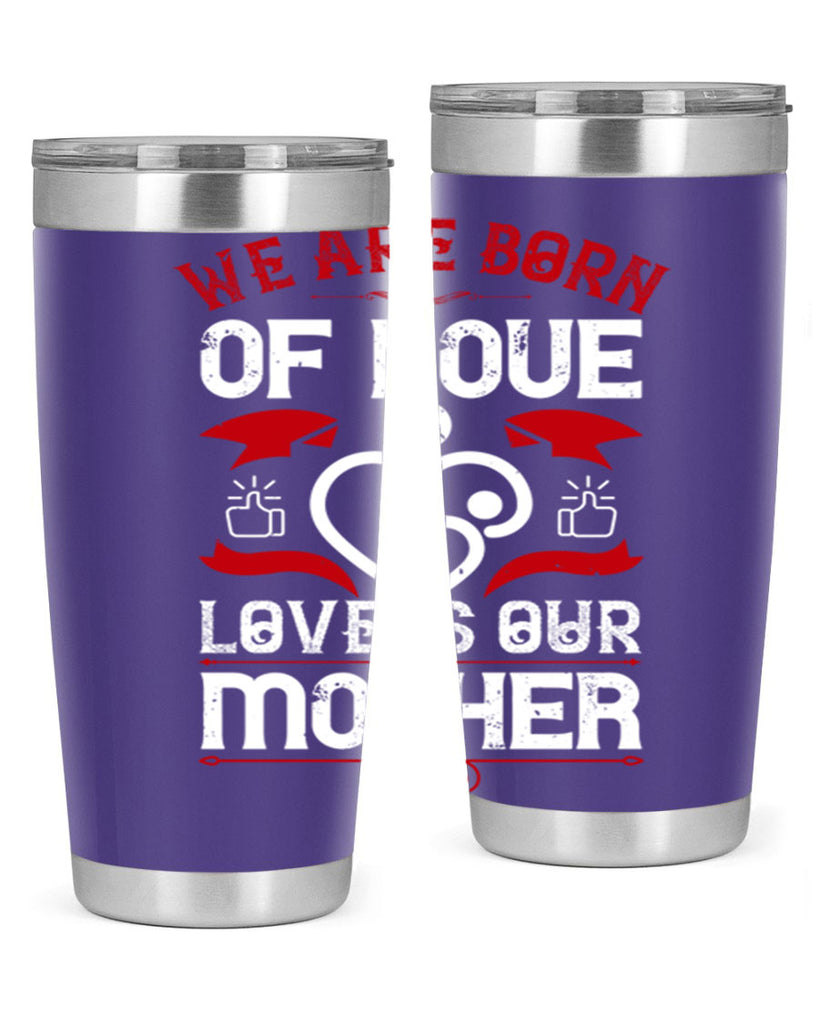 we are born of love 17#- mothers day- Tumbler
