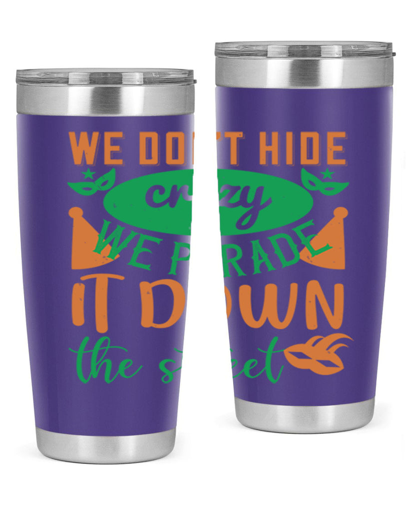 we dont hide crazy we parade it down the street 32#- mardi gras- Tumbler