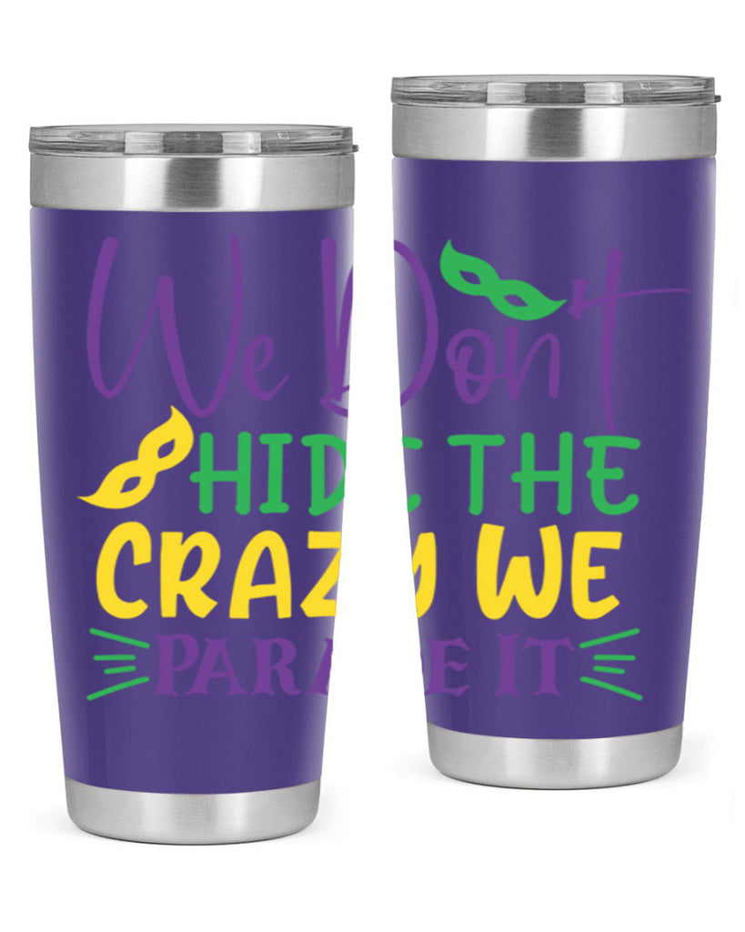 we dont hide the crazy we parade it 72#- mardi gras- Tumbler