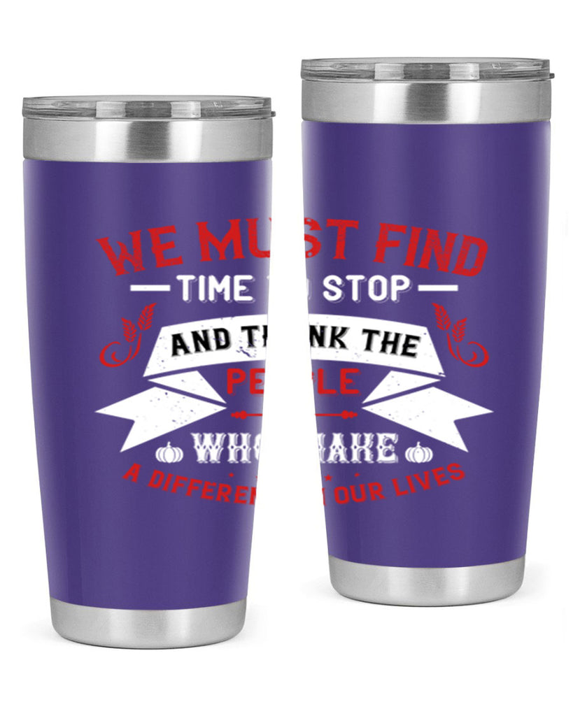 we must find time to stop and thank the people who make a difference in our lives 1#- thanksgiving- Tumbler