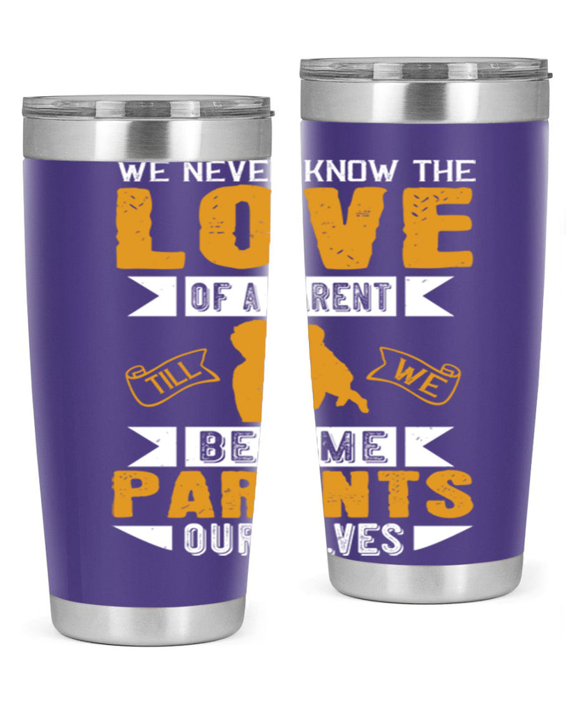 we never know the love of a parent till we become parents ourselves 149#- fathers day- Tumbler