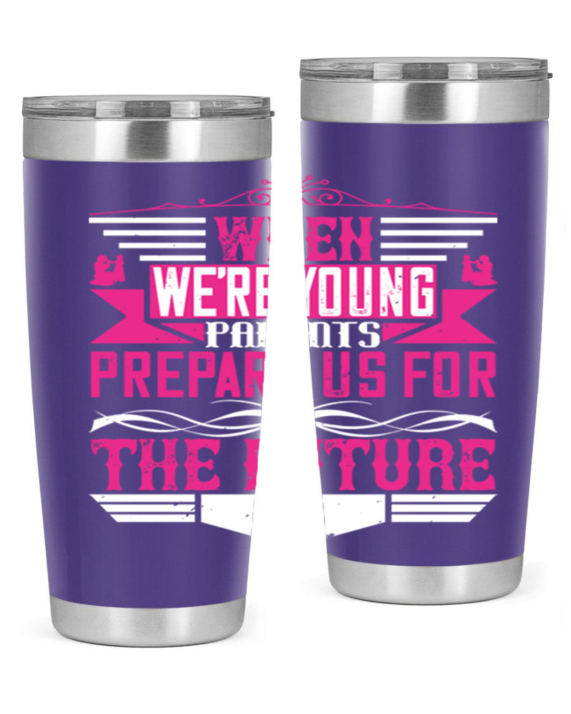 when we’re young parents prepare us for the future 8#- Parents Day- Tumbler
