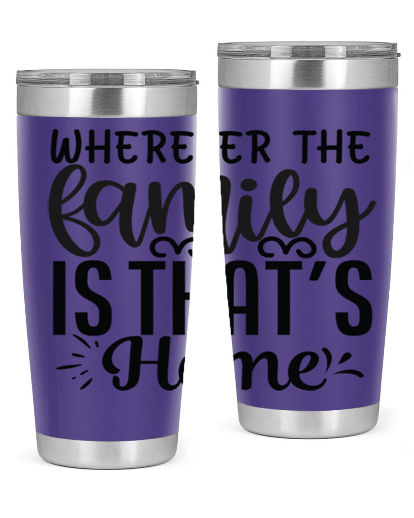 wherever the family is thats home 9#- family- Tumbler