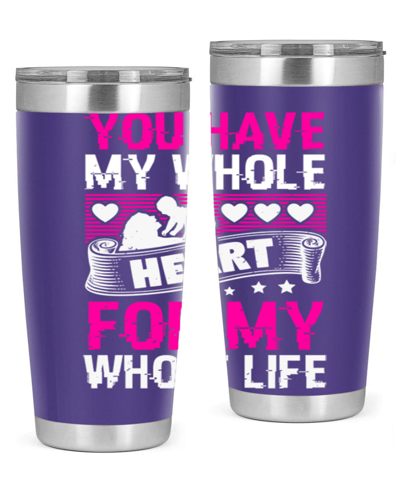 you have my whole heart for my whole life 10#- mothers day- Tumbler