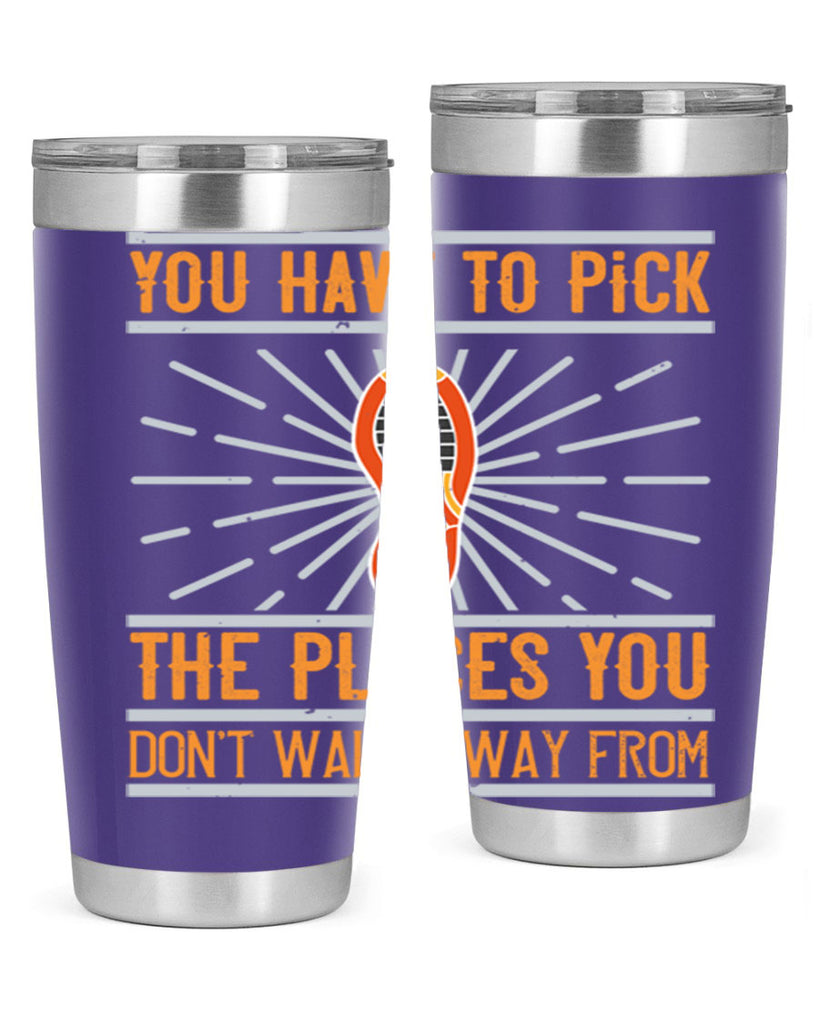 you have to pick the places you dont walk away from 1#- walking- Tumbler