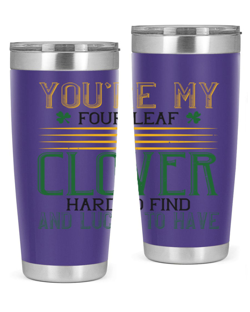 you’re my fourleaf clover hard to find and lucky to have Style 1#- St Patricks Day- Tumbler