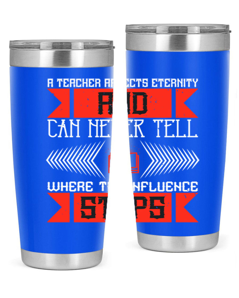 A teacher affects eternity and can never tell where the influence stops Style 110#- teacher- tumbler