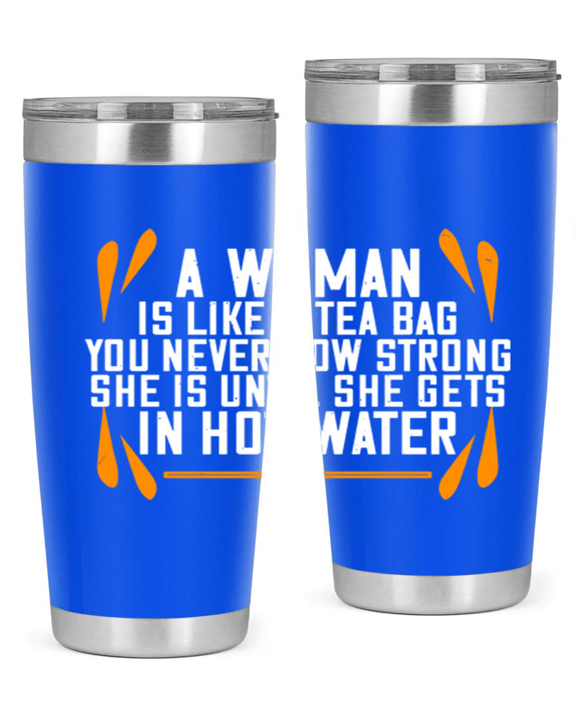 A woman is like a tea bag – you never how strong she is until she gets in hot water Style 87#- womens day- Tumbler