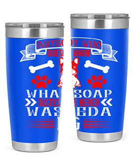Anybody who doesn’t know what soap tastes like never washed a dog Style 154#- dog- Tumbler