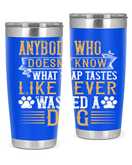 Anybody who doesn’t know what soap tastes like never washed a dog Style 176#- dog- Tumbler