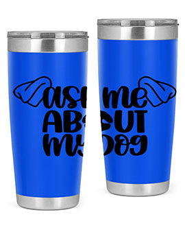 Ask Me About My Dog Style 35#- dog- Tumbler