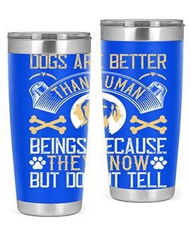 Dogs are better than human beings because they know but do not tell Style 49#- dog- Tumbler