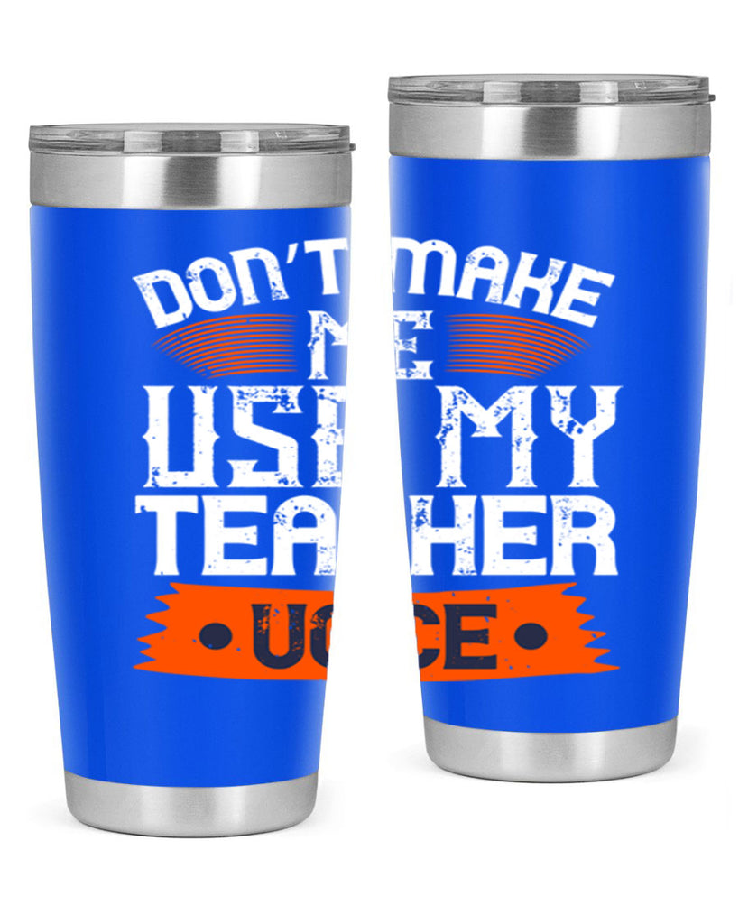 Don’t make me use my teacher voice Style 107#- teacher- tumbler