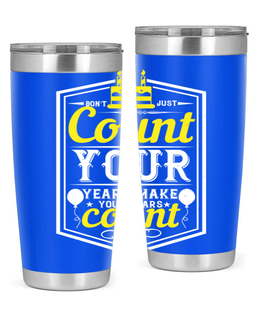 Dont just count your years make your years count Style 90#- birthday- tumbler