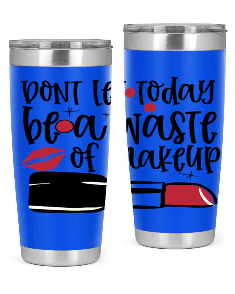 Dont let today be a waste of makeup design Style 239#- make up- Tumbler