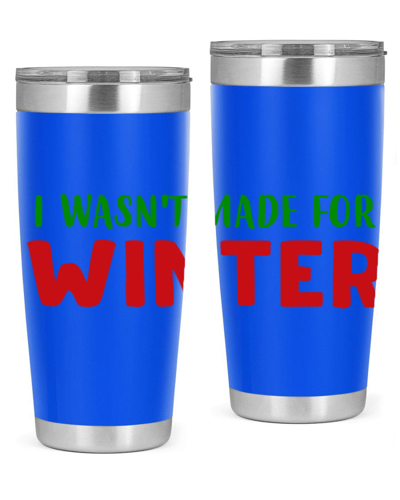 I Wasnt Made for Winter 232#- winter- Tumbler