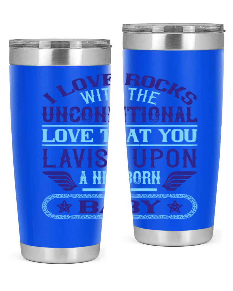 I love rocks with the unconditional love that you lavish upon a newborn baby Style 117#- baby- tumbler