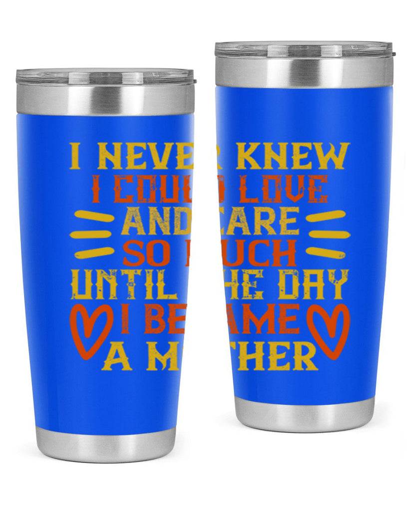 I never knew I could love and care so much until the day I became a mother Style 116#- baby- tumbler