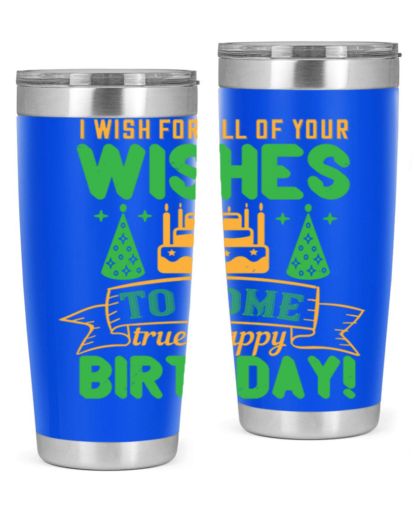 I wish for all of your wishes to come true Happy birthday Style 72#- birthday- tumbler