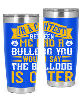 In a contest between me and a bulldog you would say the bulldog is cuter Style 37#- dog- Tumbler