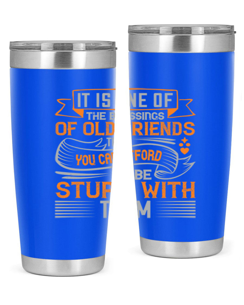 It is one of the blessings of old friends that you can afford to be stupid with them Style 77#- Best Friend- Tumbler