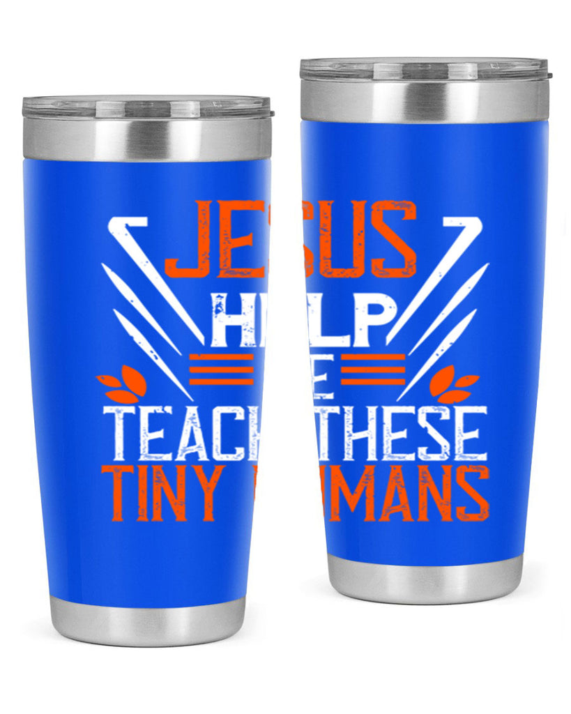 JESUS HELP ME TEACH THESE TINY HUMANS Style 96#- teacher- tumbler