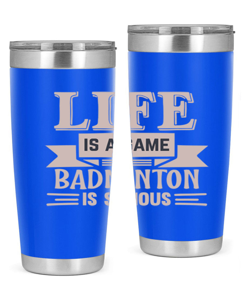 LIFE is a game BADMINTON is serious 904#- badminton- Tumbler