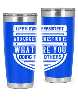 Life’s most persistent and urgent question is what are you doing for others Style 41#- volunteer- Tumbler