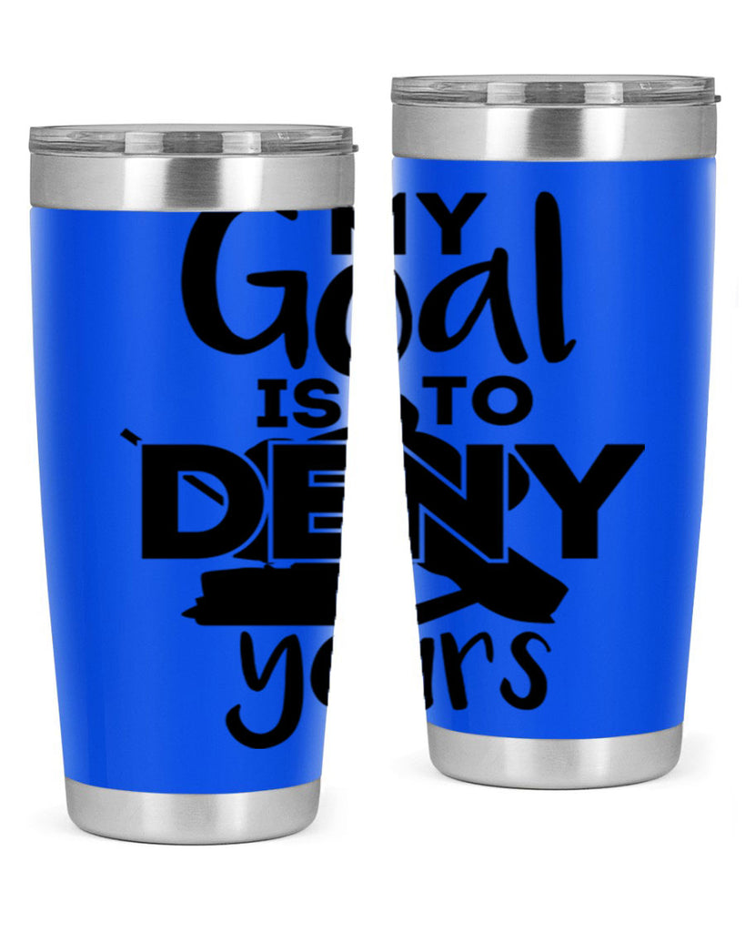My goal is to deny yours 645#- hockey- Tumbler