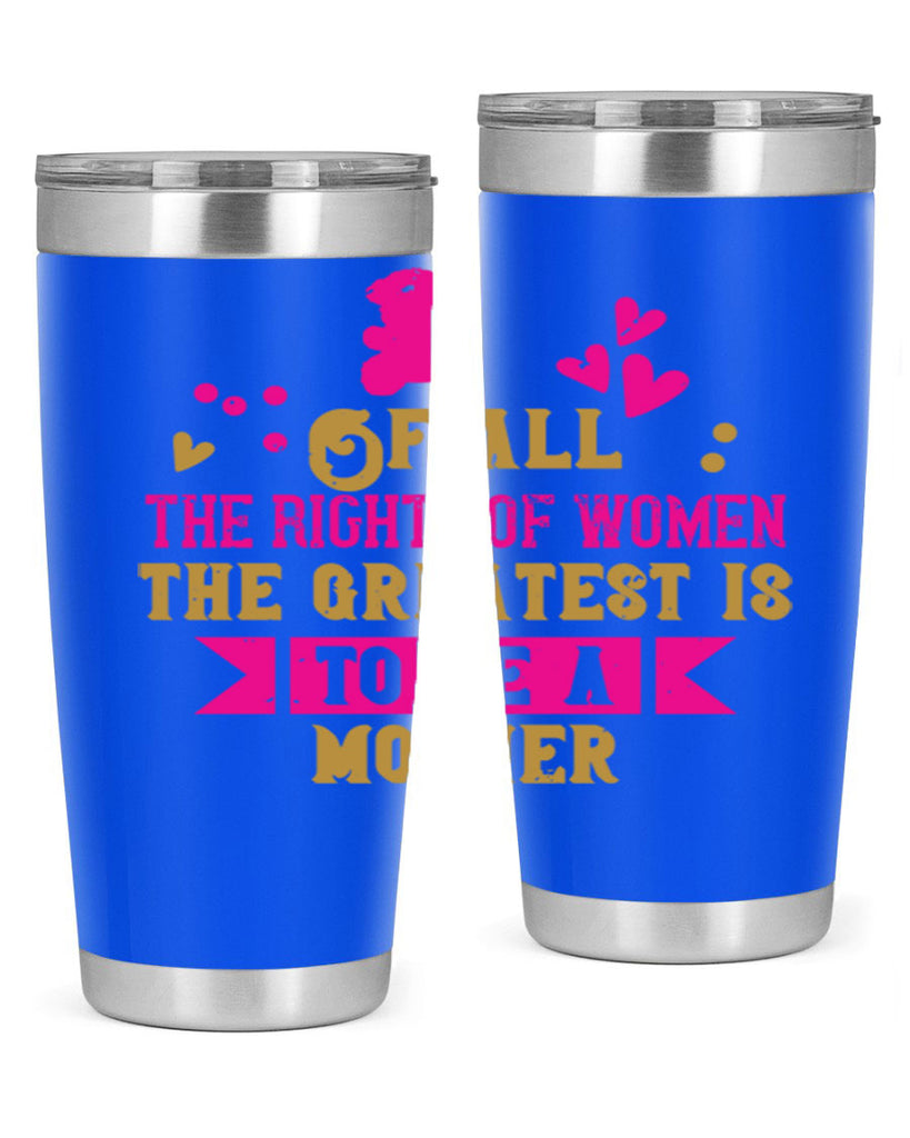 Of all the rights of women the greatest is to be a mother Style 21#- baby- Tumbler