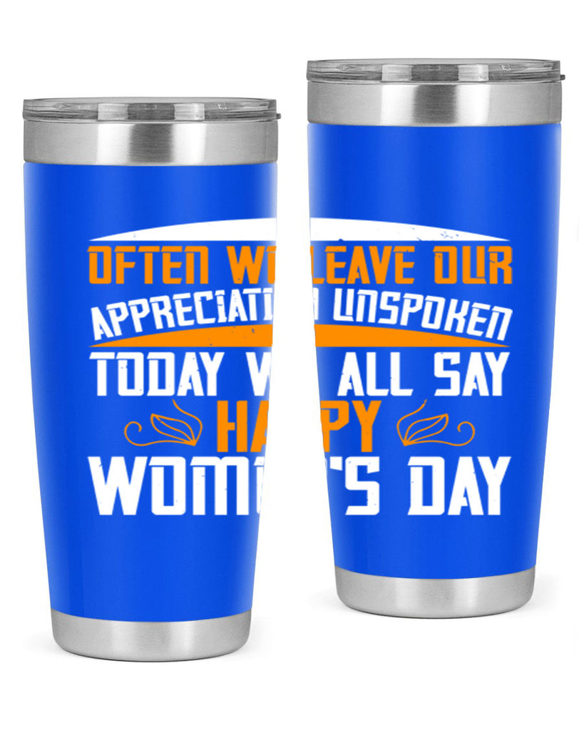 Often we leave our appreciation unspoken Today we all say Happy Womens Day Style 39#- womens day- Tumbler
