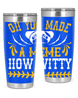 Oh You Made A Meme How Witty Style 27#- dog- Tumbler