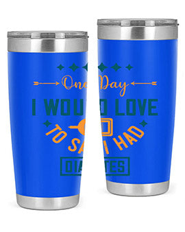 One Day I Would Love To Say I Had Diabetes Style 16#- diabetes- Tumbler